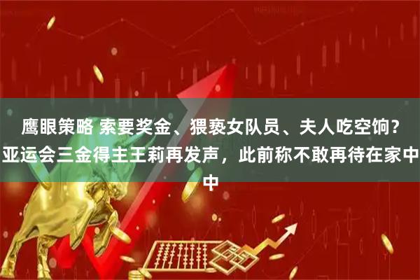 鹰眼策略 索要奖金、猥亵女队员、夫人吃空饷？亚运会三金得主王莉再发声，此前称不敢再待在家中