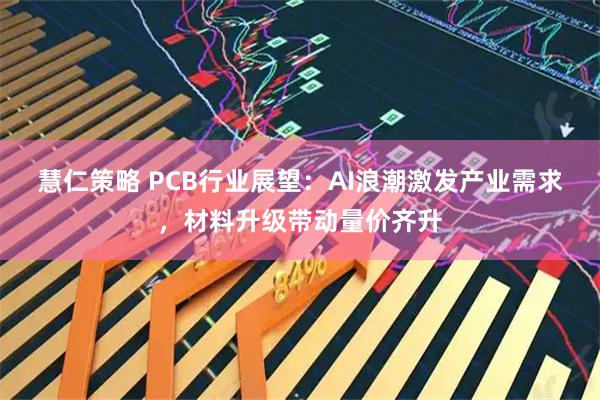 慧仁策略 PCB行业展望：AI浪潮激发产业需求，材料升级带动量价齐升