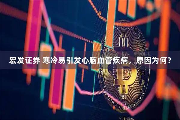 宏发证券 寒冷易引发心脑血管疾病，原因为何？