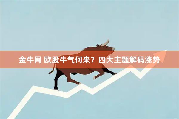 金牛网 欧股牛气何来？四大主题解码涨势