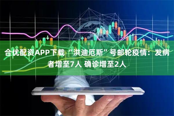 合优配资APP下载 “洪迪厄斯”号邮轮疫情：发病者增至7人 确诊增至2人